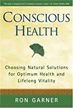 CONSCIOUS HEALTH: CHOOSING NATURAL SOLUTIONS FOR OPTIMUM HEALTH AND LIFELONG VITALITY