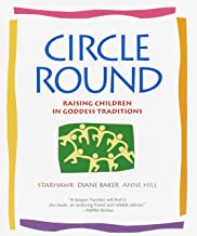 CIRCLE ROUND- RAISING CHILDREN IN GODDESS TRADITIONS