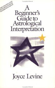 A BEGINNER'S GUIDE TO ASTROLOGICAL INTERPRETATION BY 